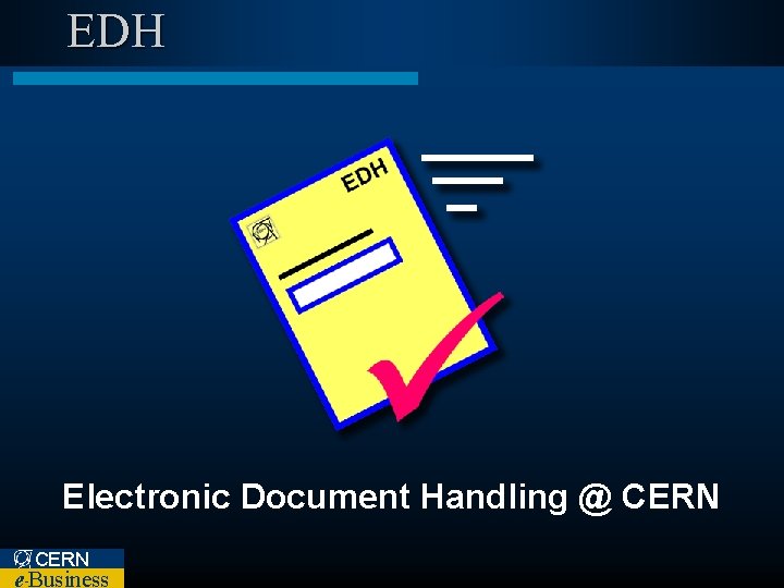 EDH Electronic Document Handling @ CERN e Business – 
