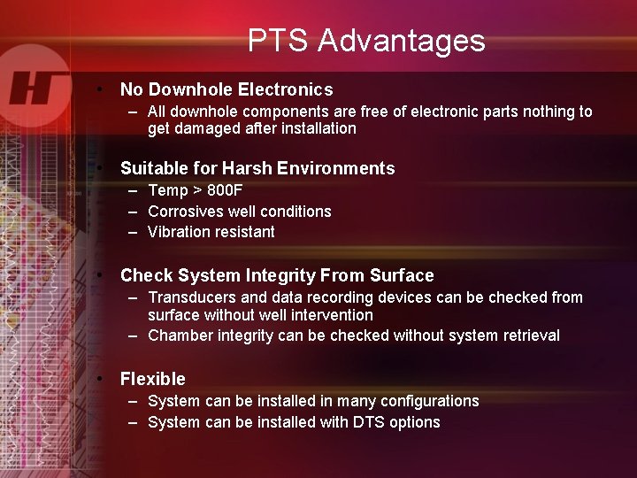 PTS Advantages • No Downhole Electronics – All downhole components are free of electronic