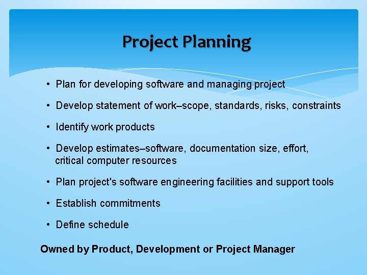 Project Planning • Plan for developing software and managing project • Develop statement of