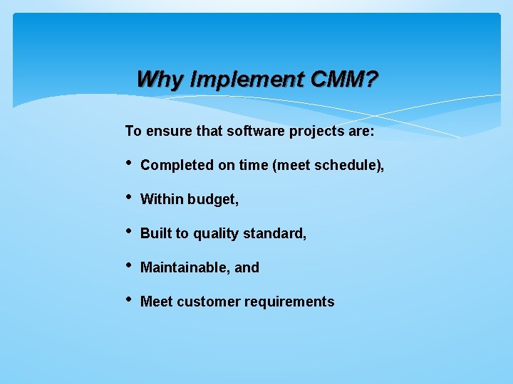 Why Implement CMM? To ensure that software projects are: • Completed on time (meet