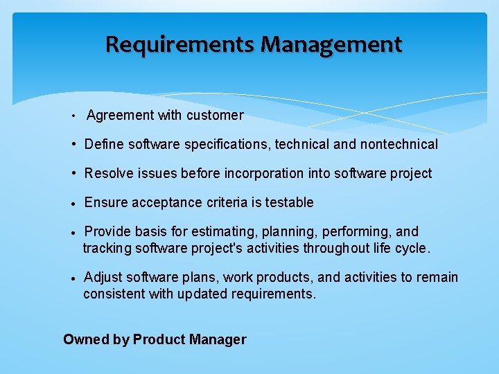 Requirements Management • Agreement with customer • Define software specifications, technical and nontechnical •