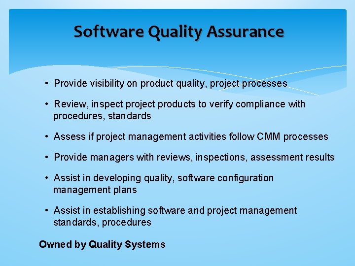 Software Quality Assurance • Provide visibility on product quality, project processes • Review, inspect