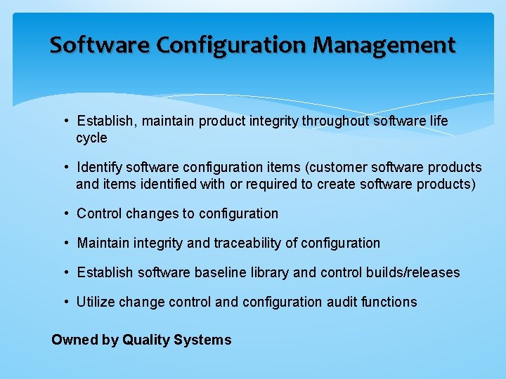 Software Configuration Management • Establish, maintain product integrity throughout software life cycle • Identify