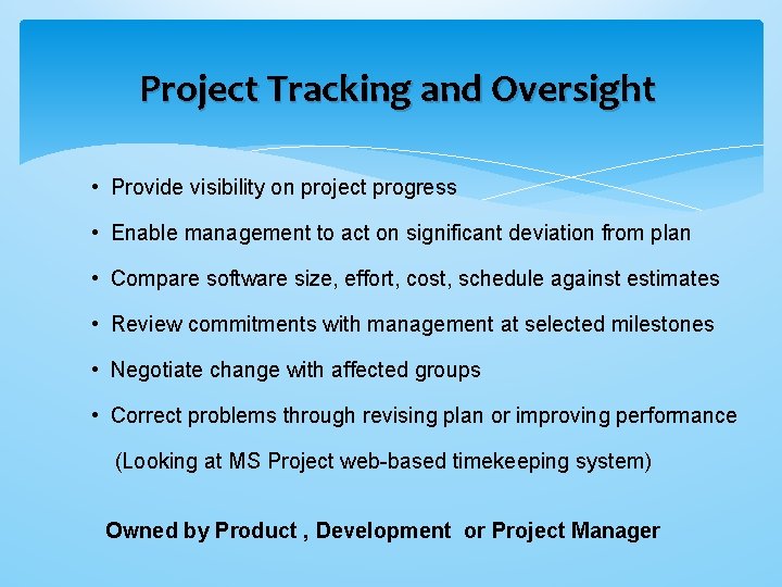 Project Tracking and Oversight • Provide visibility on project progress • Enable management to