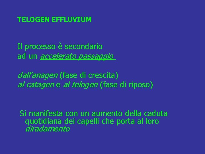TELOGEN EFFLUVIUM Il processo è secondario ad un accelerato passaggio dall’anagen (fase di crescita)