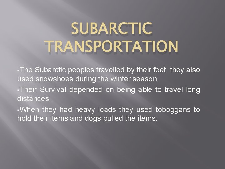 SUBARCTIC TRANSPORTATION §The Subarctic peoples travelled by their feet. they also used snowshoes during