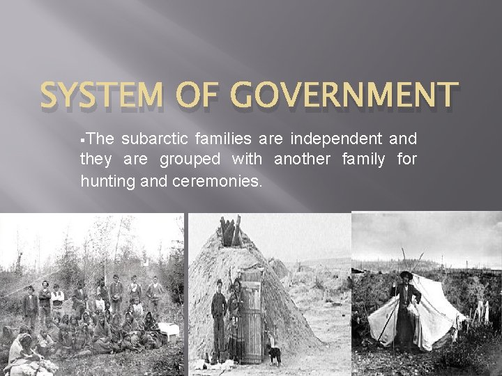 SYSTEM OF GOVERNMENT §The subarctic families are independent and they are grouped with another