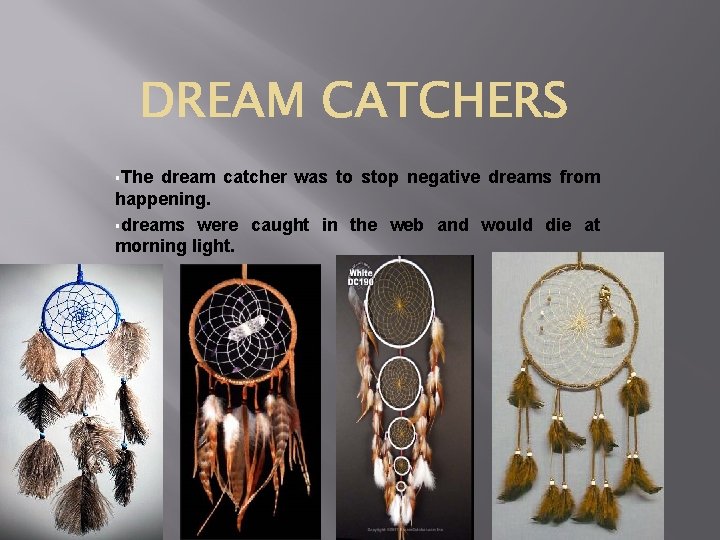 §The dream catcher was to stop negative dreams from happening. §dreams were caught in