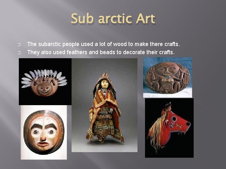 Sub arctic Art � � The subarctic people used a lot of wood to