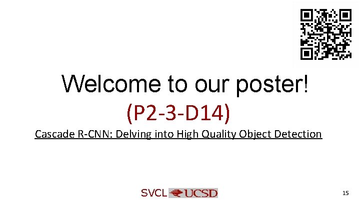 Welcome to our poster! (P 2 -3 -D 14) Cascade R-CNN: Delving into High Welcome to our poster! (P 2 -3 -D 14) Cascade R-CNN: Delving into High