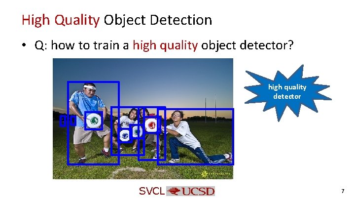 High Quality Object Detection • Q: how to train a high quality object detector? High Quality Object Detection • Q: how to train a high quality object detector?