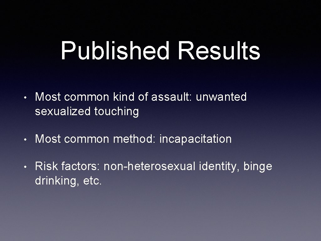 Published Results • Most common kind of assault: unwanted sexualized touching • Most common