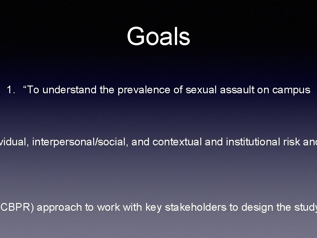 Goals 1. “To understand the prevalence of sexual assault on campus vidual, interpersonal/social, and