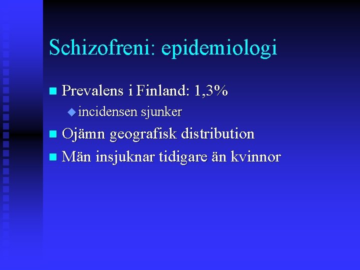 Schizofreni: epidemiologi n Prevalens i Finland: 1, 3% u incidensen sjunker Ojämn geografisk distribution