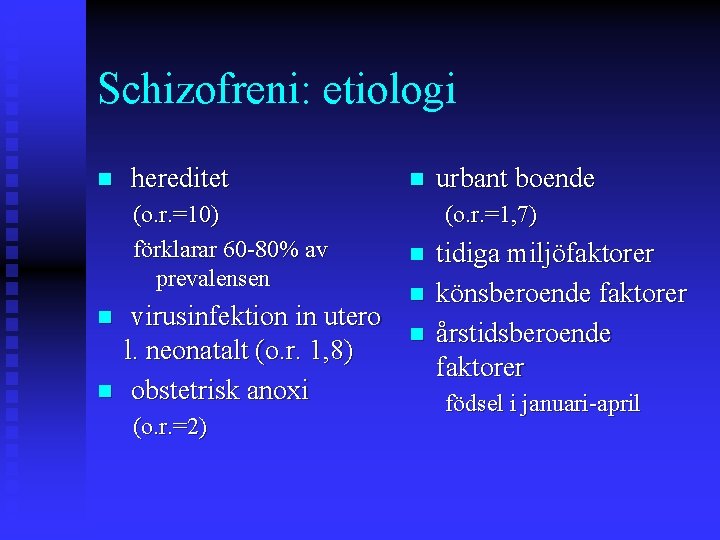 Schizofreni: etiologi n hereditet (o. r. =10) förklarar 60 -80% av prevalensen n n