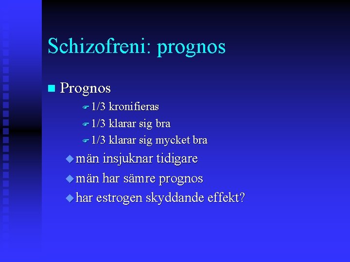 Schizofreni: prognos n Prognos F 1/3 kronifieras F 1/3 klarar sig bra F 1/3
