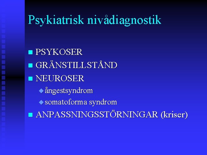 Psykiatrisk nivådiagnostik PSYKOSER n GRÄNSTILLSTÅND n NEUROSER n u ångestsyndrom u somatoforma syndrom n