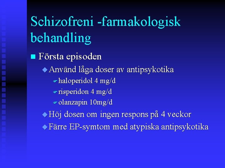 Schizofreni -farmakologisk behandling n Första episoden u Använd låga doser av antipsykotika F haloperidol
