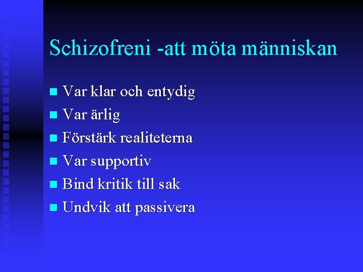 Schizofreni -att möta människan Var klar och entydig n Var ärlig n Förstärk realiteterna