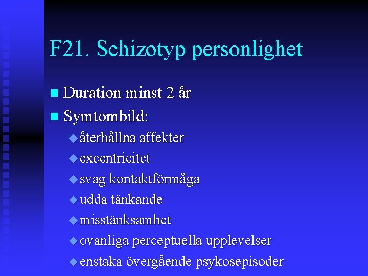 F 21. Schizotyp personlighet Duration minst 2 år n Symtombild: n u återhållna affekter