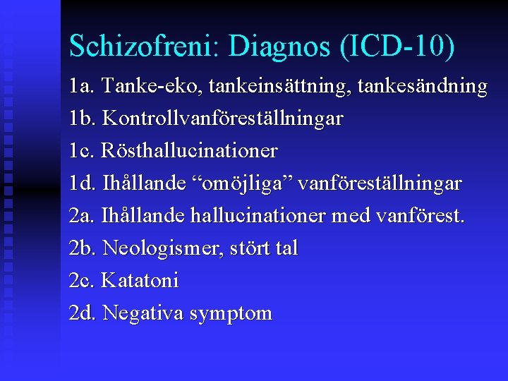 Schizofreni: Diagnos (ICD-10) 1 a. Tanke-eko, tankeinsättning, tankesändning 1 b. Kontrollvanföreställningar 1 c. Rösthallucinationer