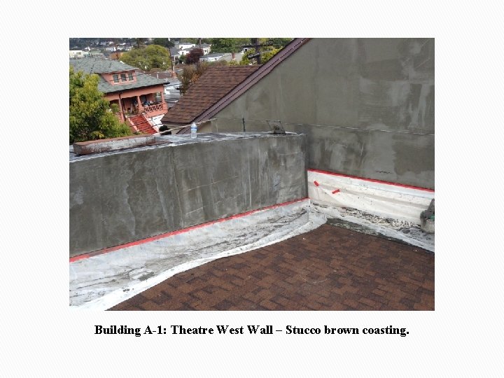 Building A-1: Theatre West Wall – Stucco brown coasting. 