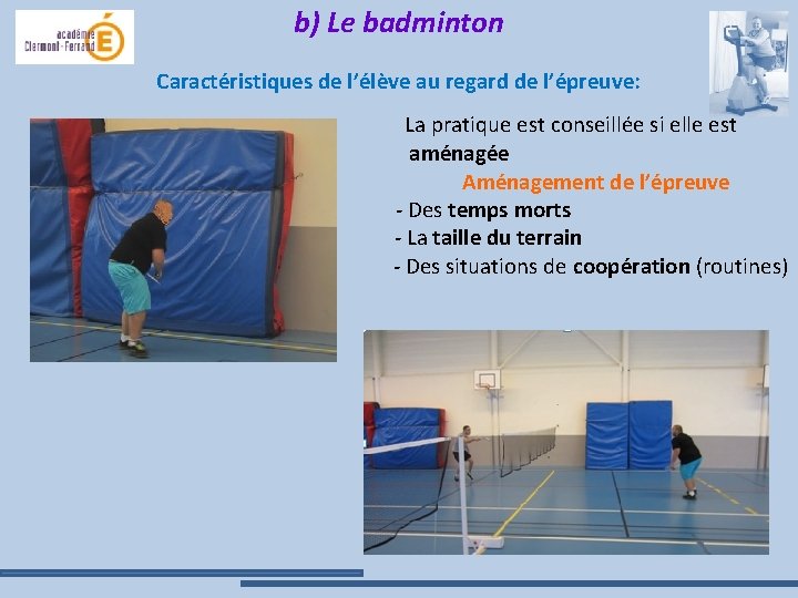 b) Le badminton Caractéristiques de l’élève au regard de l’épreuve: La pratique est conseillée