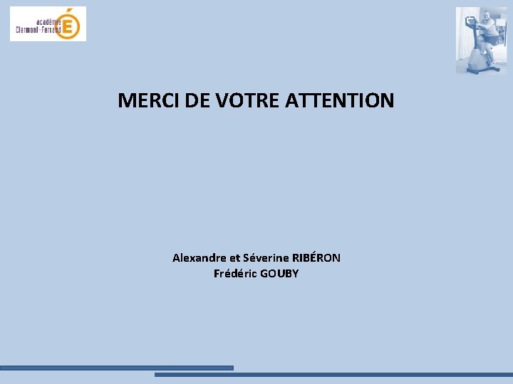 MERCI DE VOTRE ATTENTION Alexandre et Séverine RIBÉRON Frédéric GOUBY 