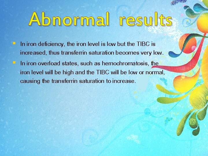 Abnormal results § In iron deficiency, the iron level is low but the TIBC Abnormal results § In iron deficiency, the iron level is low but the TIBC