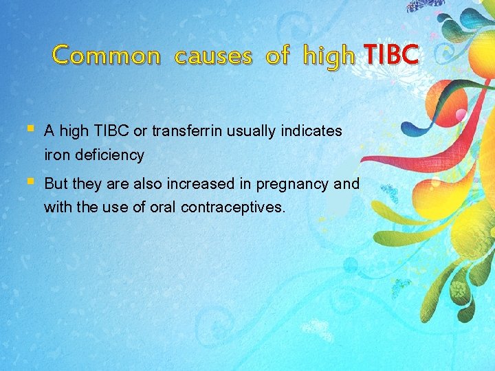 Common causes of high TIBC § A high TIBC or transferrin usually indicates iron Common causes of high TIBC § A high TIBC or transferrin usually indicates iron