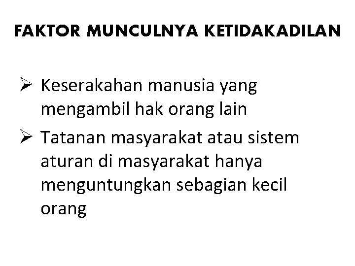 FAKTOR MUNCULNYA KETIDAKADILAN Ø Keserakahan manusia yang mengambil hak orang lain Ø Tatanan masyarakat