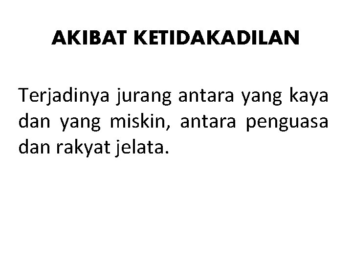 AKIBAT KETIDAKADILAN Terjadinya jurang antara yang kaya dan yang miskin, antara penguasa dan rakyat