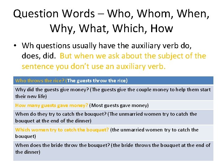 Question Words – Who, Whom, When, Why, What, Which, How • Wh questions usually