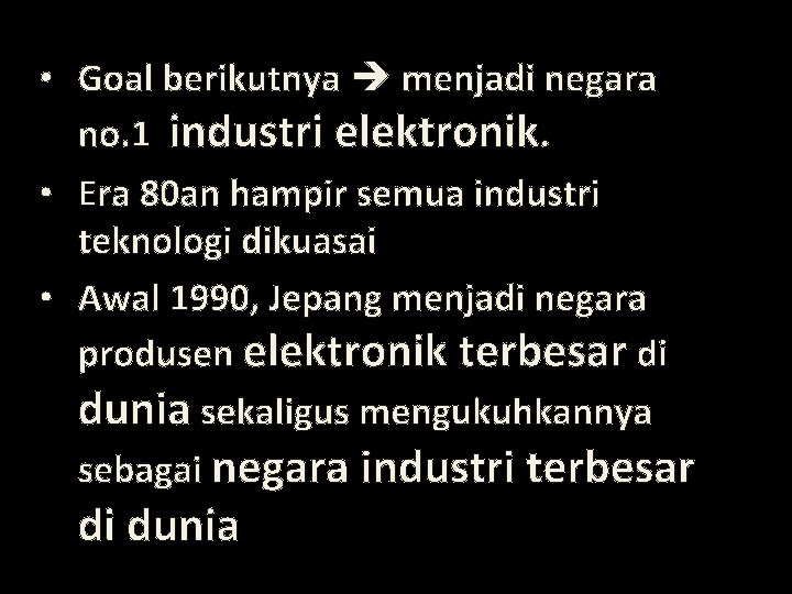  • Goal berikutnya menjadi negara no. 1 industri elektronik. • Era 80 an