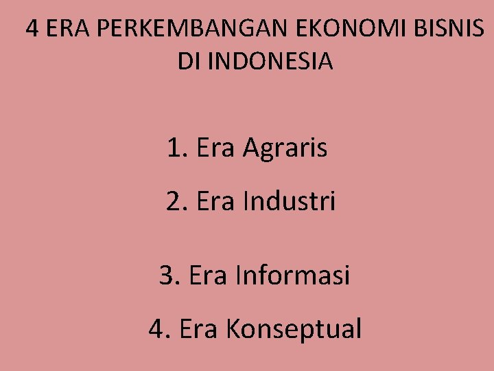 4 ERA PERKEMBANGAN EKONOMI BISNIS DI INDONESIA 1. Era Agraris 2. Era Industri 3.