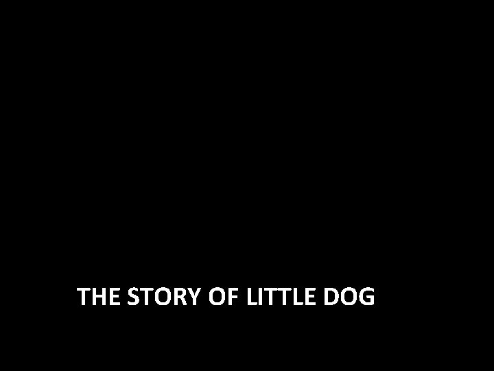 THE STORY OF LITTLE DOG 