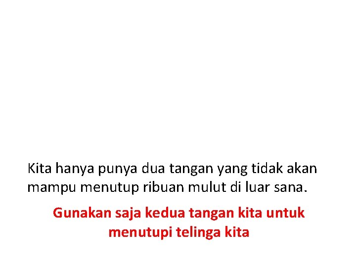 Kita hanya punya dua tangan yang tidak akan mampu menutup ribuan mulut di luar