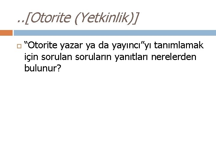 . . [Otorite (Yetkinlik)] “Otorite yazar ya da yayıncı”yı tanımlamak için soruların yanıtları nerelerden