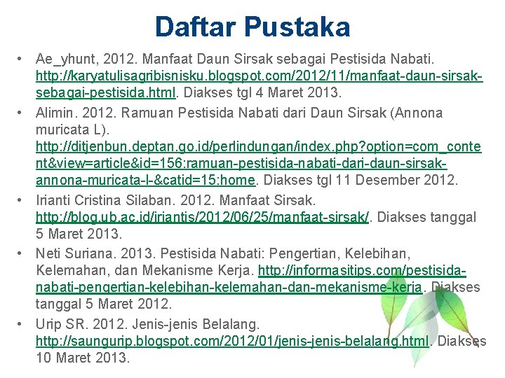 Daftar Pustaka • Ae_yhunt, 2012. Manfaat Daun Sirsak sebagai Pestisida Nabati. http: //karyatulisagribisnisku. blogspot.