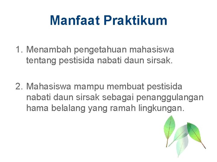 Manfaat Praktikum 1. Menambah pengetahuan mahasiswa tentang pestisida nabati daun sirsak. 2. Mahasiswa mampu