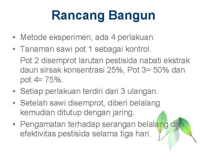 Rancang Bangun • Metode eksperimen, ada 4 perlakuan. • Tanaman sawi pot 1 sebagai