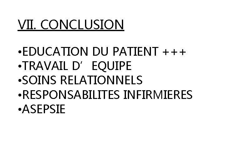 VII. CONCLUSION • EDUCATION DU PATIENT +++ • TRAVAIL D’EQUIPE • SOINS RELATIONNELS •