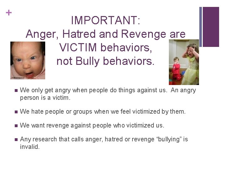 + IMPORTANT: Anger, Hatred and Revenge are VICTIM behaviors, not Bully behaviors. n We