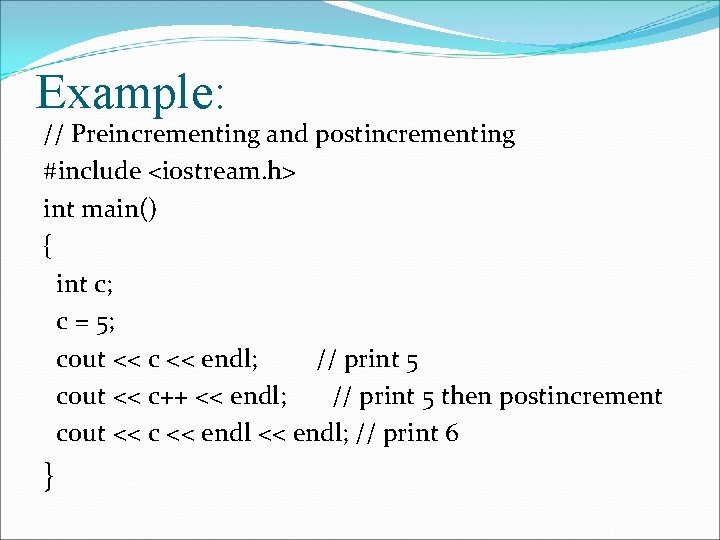 Example: // Preincrementing and postincrementing #include <iostream. h> int main() { int c; c