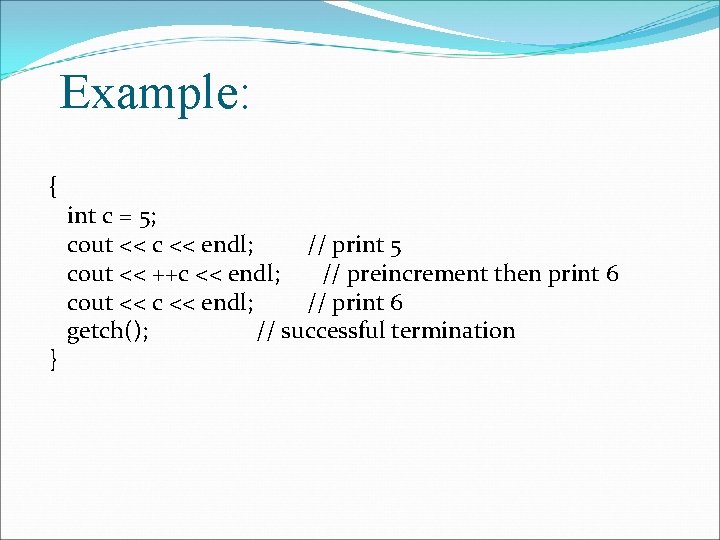 Example: { } int c = 5; cout << c << endl; // print
