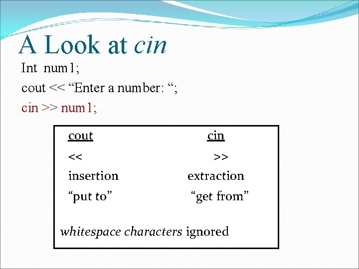 A Look at cin Int num 1; cout << “Enter a number: “; cin