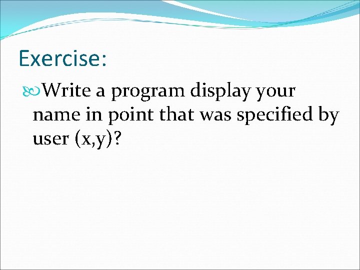 Exercise: Write a program display your name in point that was specified by user