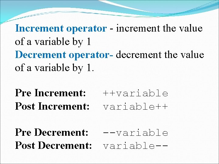 Increment operator - increment the value of a variable by 1 Decrement operator- decrement
