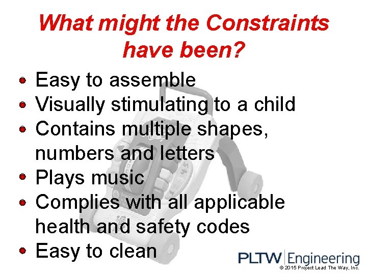 What might the Constraints have been? Easy to assemble Visually stimulating to a child