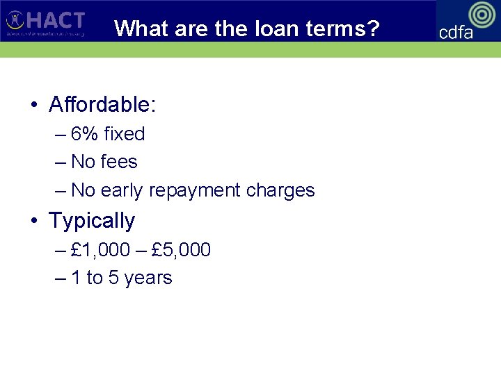 What are the loan terms? • Affordable: – 6% fixed – No fees –